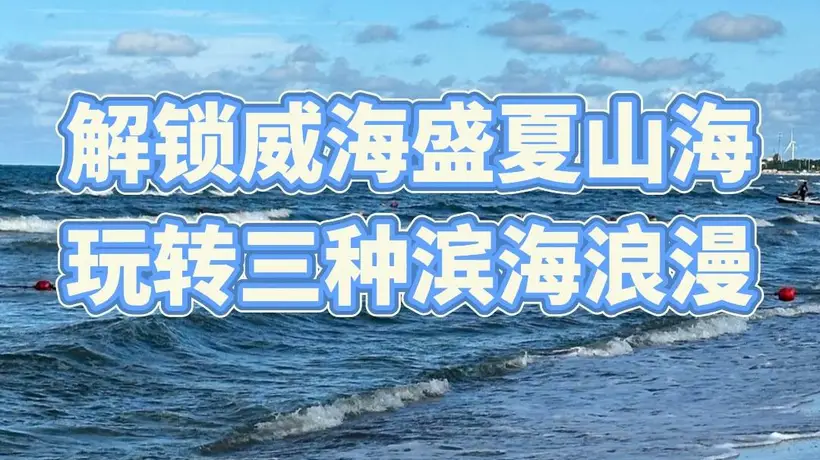 暑期威海多元体验指南出炉 野沙滩躺平、避峰看海、亲子耍水全攻略