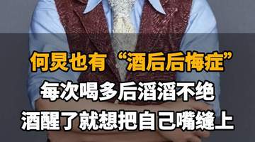 【何炅也有“酒后后悔症”：每次喝多后滔滔不绝，酒醒了就想把自己嘴缝上】