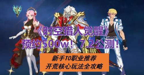 预约500w!时空猎人觉醒7.2公测:T0职业推荐/开荒核心玩法全攻略