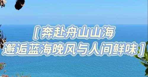 暑期玩转舟山:避人潮不踩雷的完美攻略