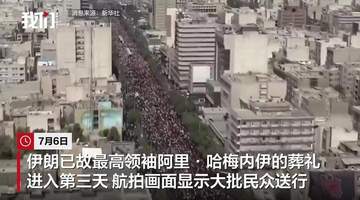 哈梅内伊葬礼进入第3天，航拍画面曝光