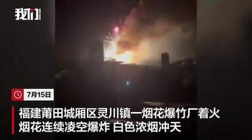 福建莆田一烟花爆竹厂被人为纵火,现场火光冲天,居民称听到多声巨响!事故未造成人员伤亡,嫌疑人已被警方控制,案件正在调查中