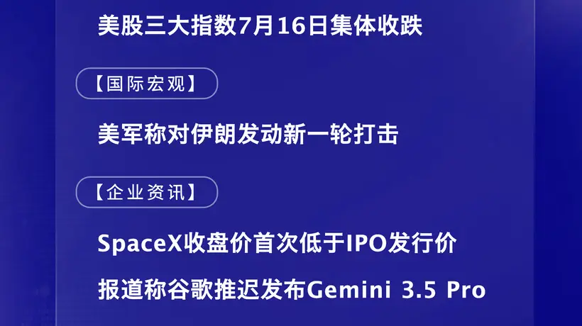 7月17日国际晨讯|SpaceX收盘价首次低于IPO发行价 报道称谷歌推迟发布Gemini 3.5 Pro