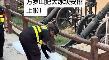 河南万岁山武侠城摆上大冰块为游客降温,室外看剧还有面纱斗笠,景区回应