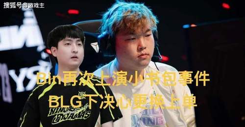 BLG重组在即:Bin再现“小书包”风波,新人上单或将主打肉坦