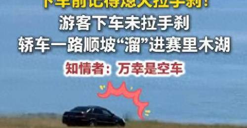游客忘拉手刹轿车溜进赛里木湖,溜湖事件敲响安全警钟
