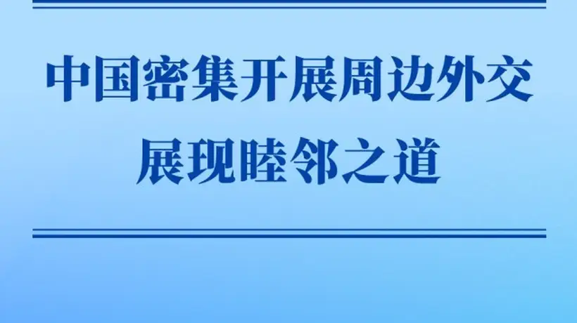 第一观察|中国密集开展周边外交展现睦邻之道