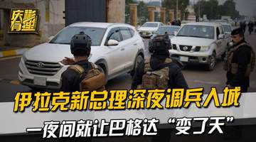伊拉克新总理深夜调兵入城，一夜间就让巴格达“变了天”