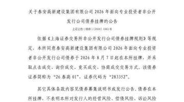 上交所合规支持 泰安高新建设集团26泰高01债券8月7日挂牌 多交易方式供专业投资者参与体验