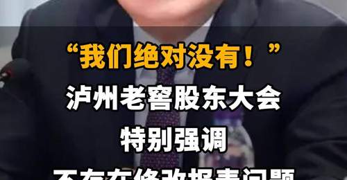【“我们绝对没有!”泸州老窖股东大会特别强调 不存在修改报表问题】