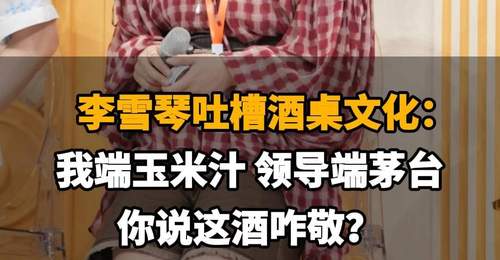【李雪琴吐槽酒桌文化:我端玉米汁,领导端茅台,这酒咋敬?】