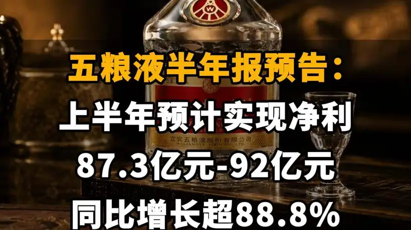 【五粮液半年报预告：上半年预计实现净利87.3亿元-92亿元，同比增长超88.8%】