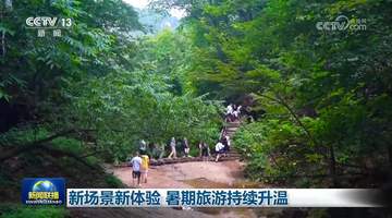 暑期解锁多元文旅新玩法 各地特色体验邀你尽享假期乐趣