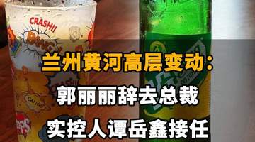 【兰州黄河高层变动:郭丽丽辞去总裁,实控人谭岳鑫接任】】
