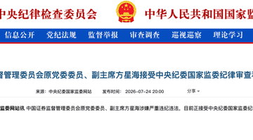 7月24日中央纪委国家监委通报：中国证监会原党委委员、副主席方星海因涉嫌严重违纪违法，正接受纪律审查和监察调查