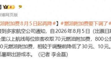 8月5日起乘机费用有调整 800公里上下航线燃油附加费分别下调30元、10元 减轻暑期出行成本